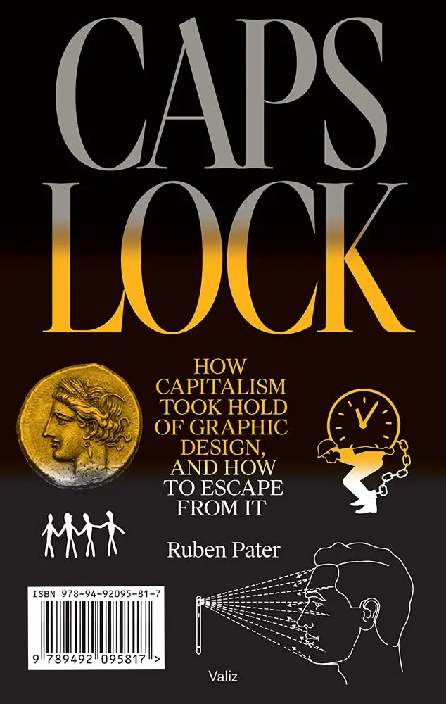 Caps Lock - How Capitalism Took Hold Of Graphic Design, And How To Escape From It