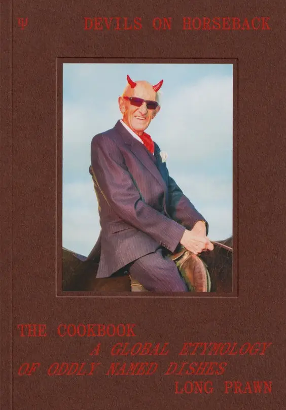 Devils on Horseback . The Cookbook. A Global Etymology of Oddly Names Dishes