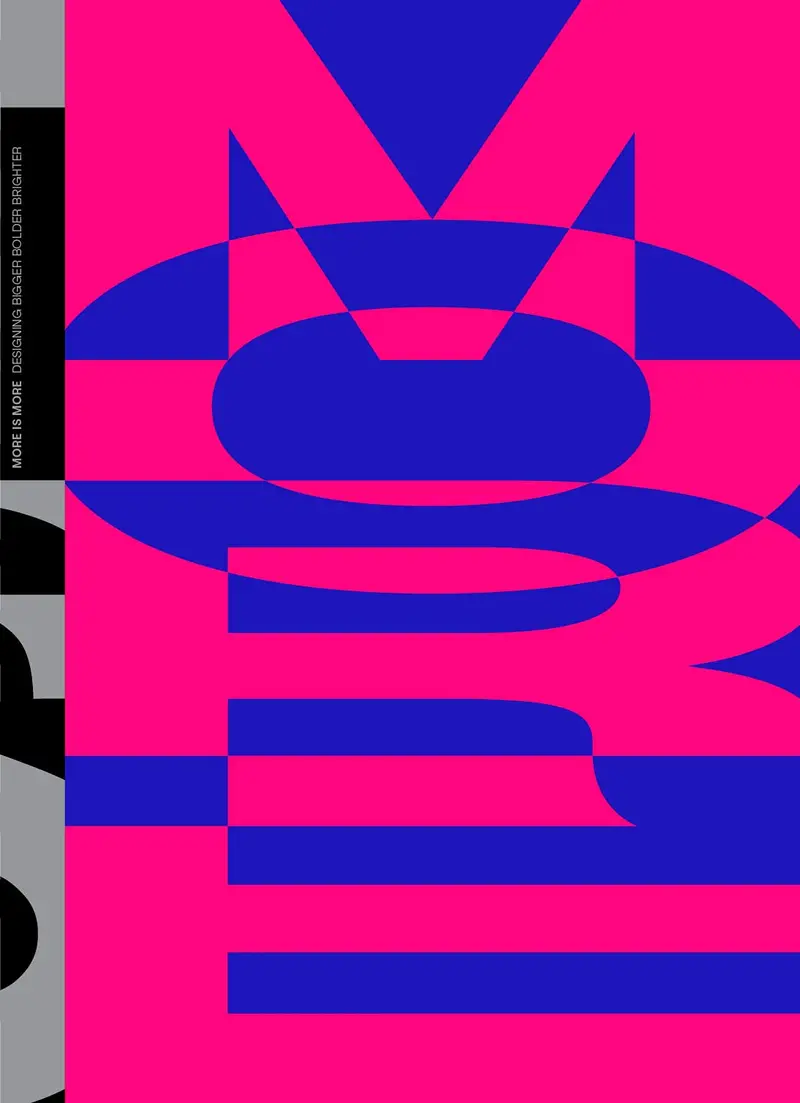 MORE IS MORE Designing bigger, bolder, brighter